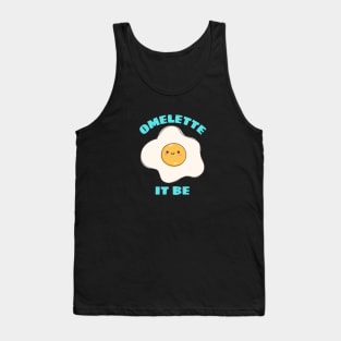 Omelette It Be - Cute Egg Pun Tank Top